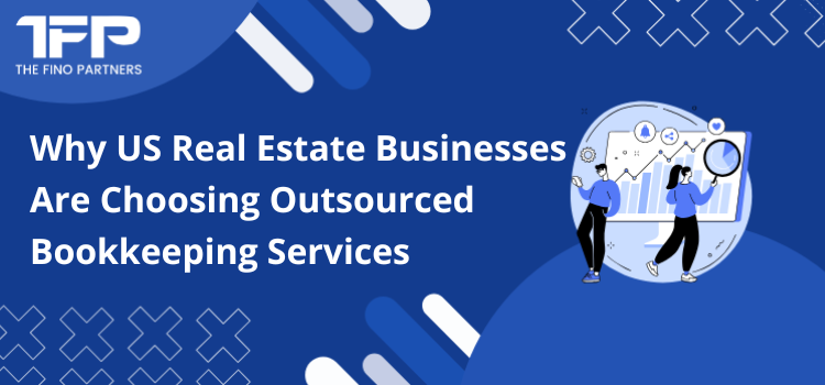 Why US Real Estate Businesses Are Choosing Outsourced Bookkeeping Services